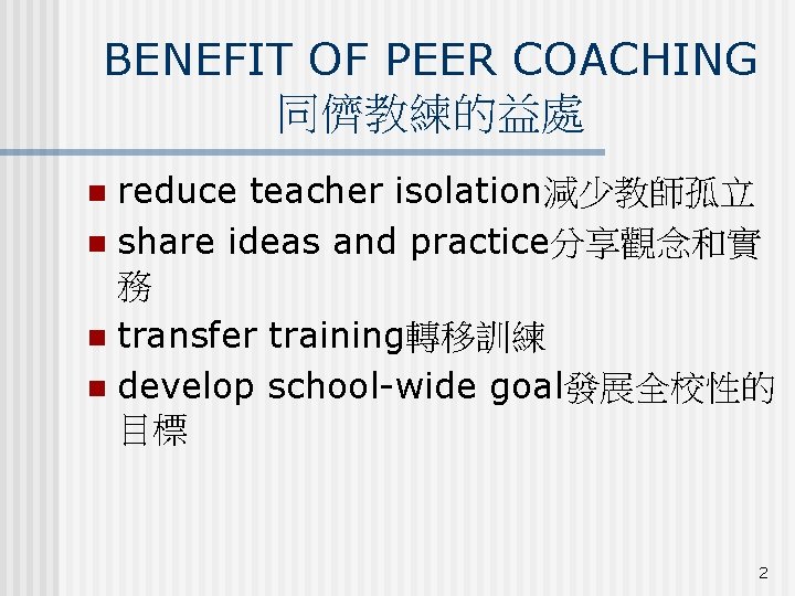 BENEFIT OF PEER COACHING 同儕教練的益處 reduce teacher isolation減少教師孤立 n share ideas and practice分享觀念和實 務