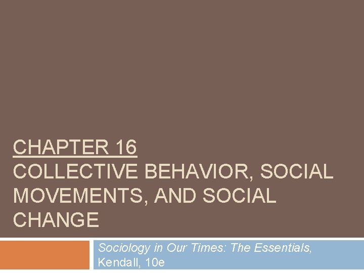 CHAPTER 16 COLLECTIVE BEHAVIOR, SOCIAL MOVEMENTS, AND SOCIAL CHANGE Sociology in Our Times: The