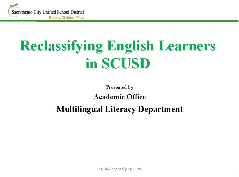 Reclassifying English Learners in SCUSD Presented by Academic Office Multilingual Literacy Department English/Recclassifying EL