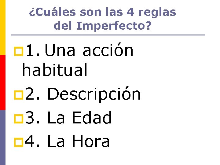 ¿Cuáles son las 4 reglas del Imperfecto? p 1. Una acción habitual p 2.