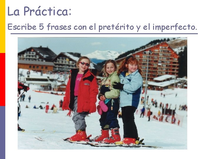 La Práctica: Escribe 5 frases con el pretérito y el imperfecto. 