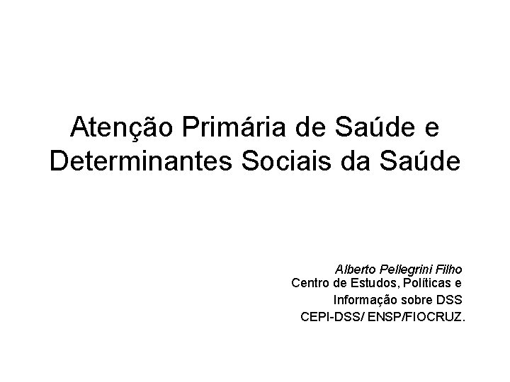 Atenção Primária de Saúde e Determinantes Sociais da Saúde Alberto Pellegrini Filho Centro de