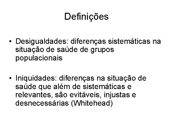 Definições • Desigualdades: diferenças sistemáticas na situação de saúde de grupos populacionais • Iniquidades: