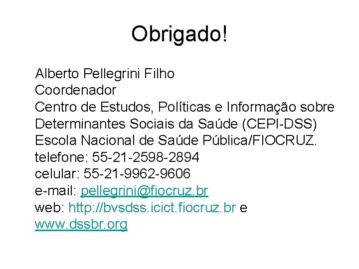 Obrigado! Alberto Pellegrini Filho Coordenador Centro de Estudos, Políticas e Informação sobre Determinantes Sociais