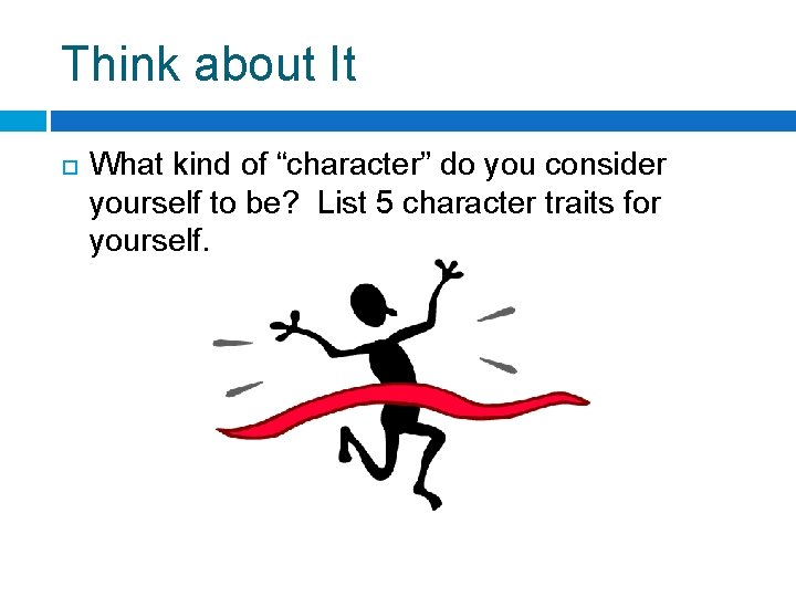 Think about It What kind of “character” do you consider yourself to be? List Think about It What kind of “character” do you consider yourself to be? List