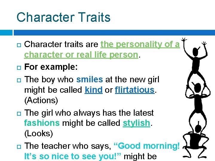 Character Traits Character traits are the personality of a character or real life person. Character Traits Character traits are the personality of a character or real life person.