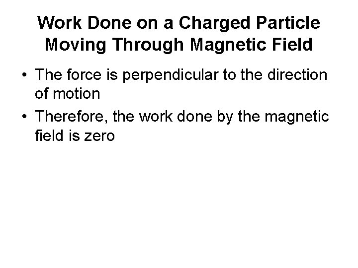 Work Done on a Charged Particle Moving Through Magnetic Field • The force is