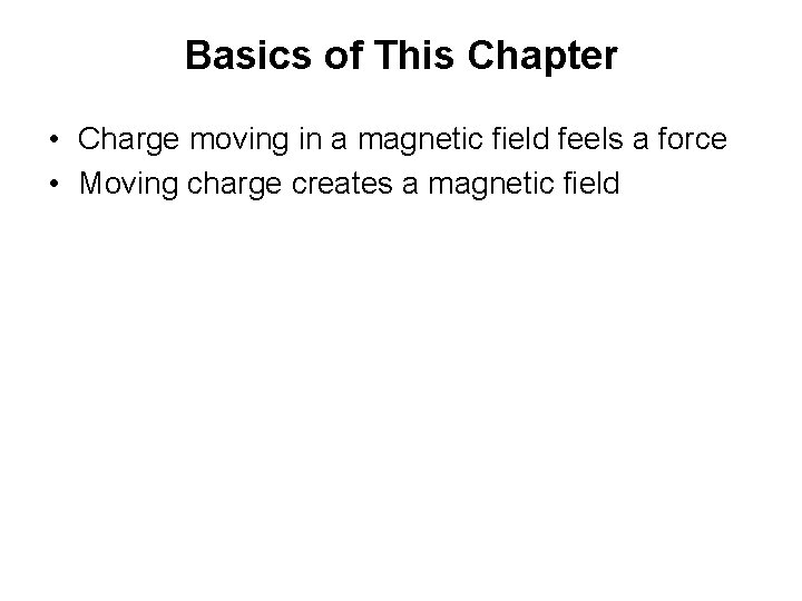 Basics of This Chapter • Charge moving in a magnetic field feels a force
