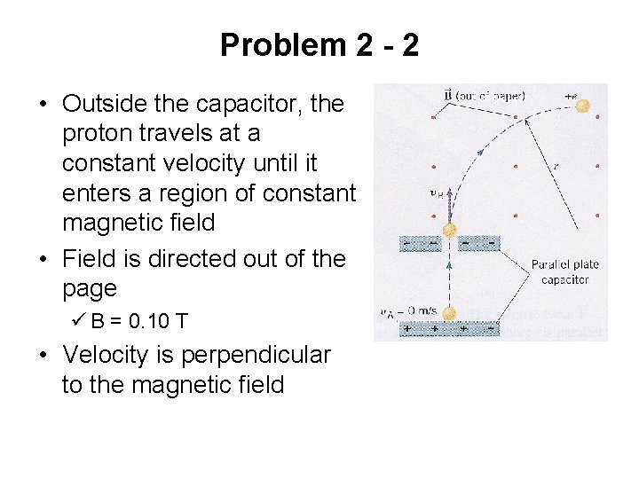 Problem 2 - 2 • Outside the capacitor, the proton travels at a constant