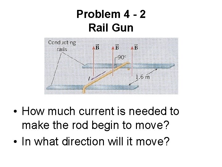 Problem 4 - 2 Rail Gun • How much current is needed to make