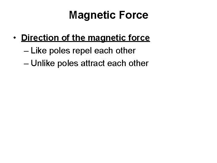 Magnetic Force • Direction of the magnetic force – Like poles repel each other