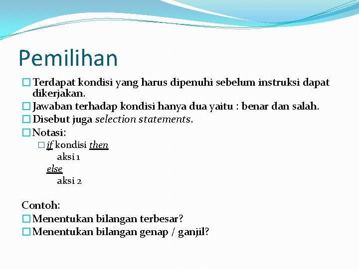 Pemilihan �Terdapat kondisi yang harus dipenuhi sebelum instruksi dapat dikerjakan. �Jawaban terhadap kondisi hanya