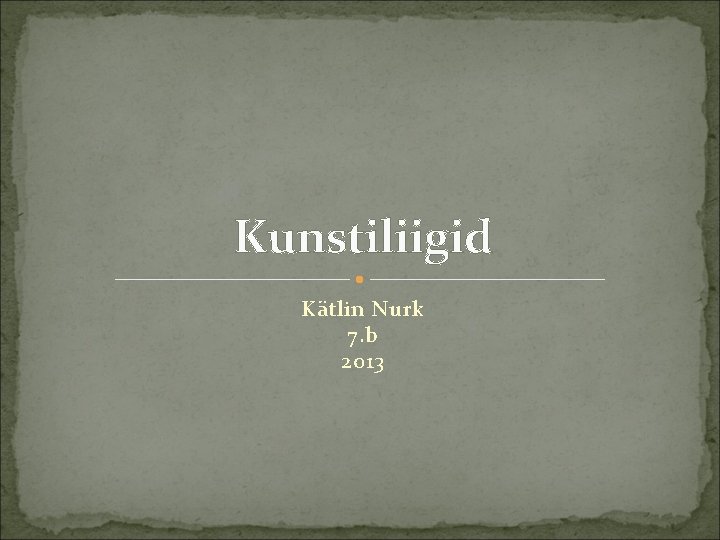 Kunstiliigid Kätlin Nurk 7. b 2013 