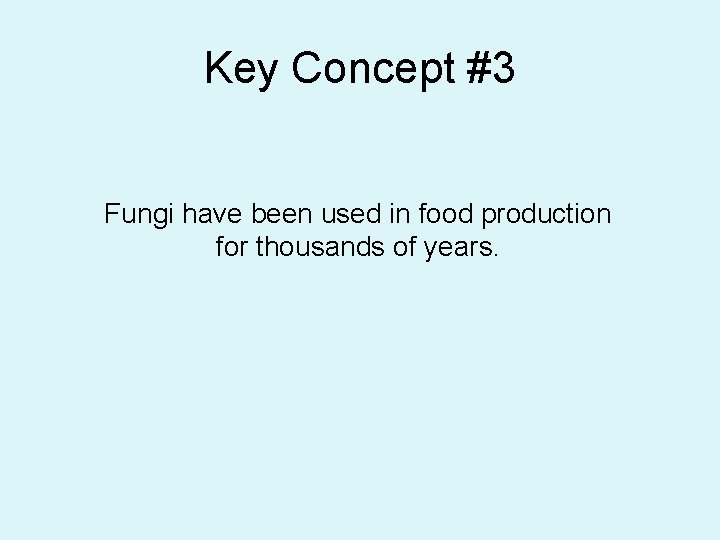 Key Concept #3 Fungi have been used in food production for thousands of years.