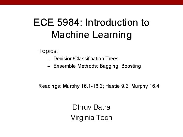 ECE 5984: Introduction to Machine Learning Topics: – Decision/Classification Trees – Ensemble Methods: Bagging,