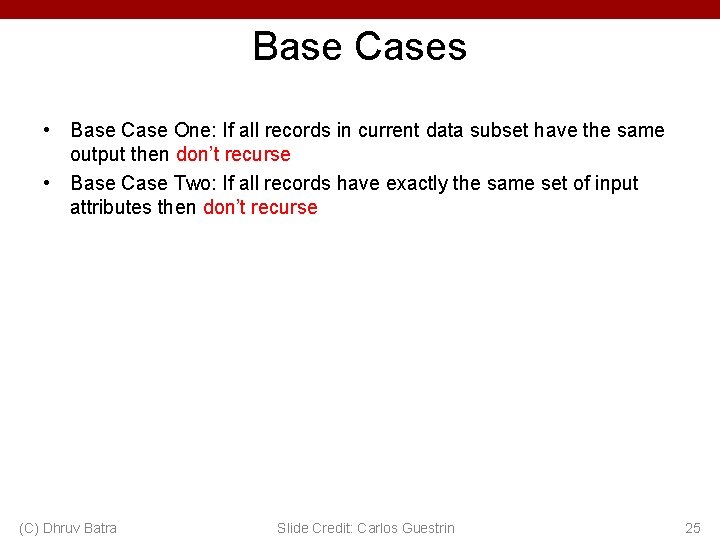 Base Cases • Base Case One: If all records in current data subset have