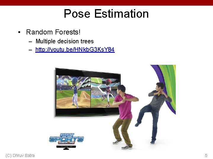 Pose Estimation • Random Forests! – Multiple decision trees – http: //youtu. be/HNkb. G