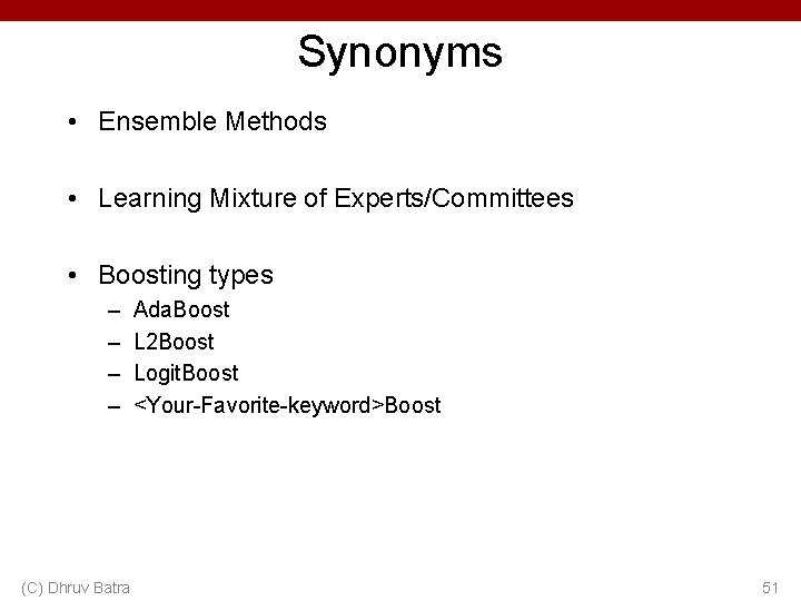 Synonyms • Ensemble Methods • Learning Mixture of Experts/Committees • Boosting types – –