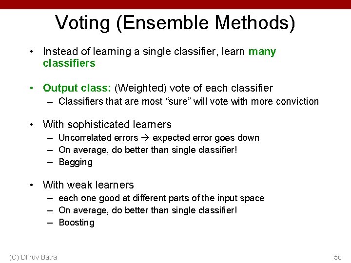 Voting (Ensemble Methods) • Instead of learning a single classifier, learn many classifiers •