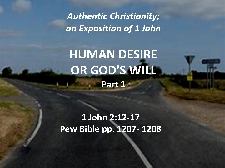 Authentic Christianity; an Exposition of 1 John HUMAN DESIRE OR GOD’S WILL Part 1