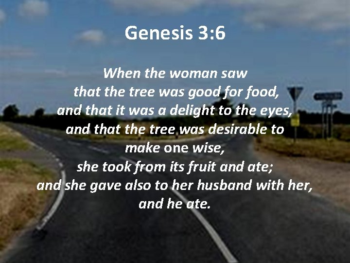 Genesis 3: 6 When the woman saw that the tree was good for food,