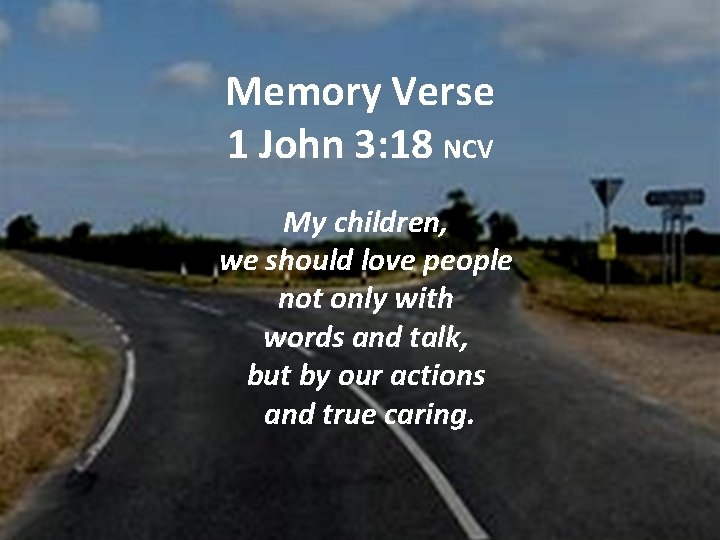 Memory Verse 1 John 3: 18 NCV My children, we should love people not