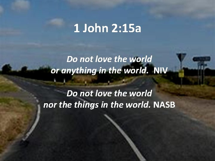 1 John 2: 15 a Do not love the world or anything in the