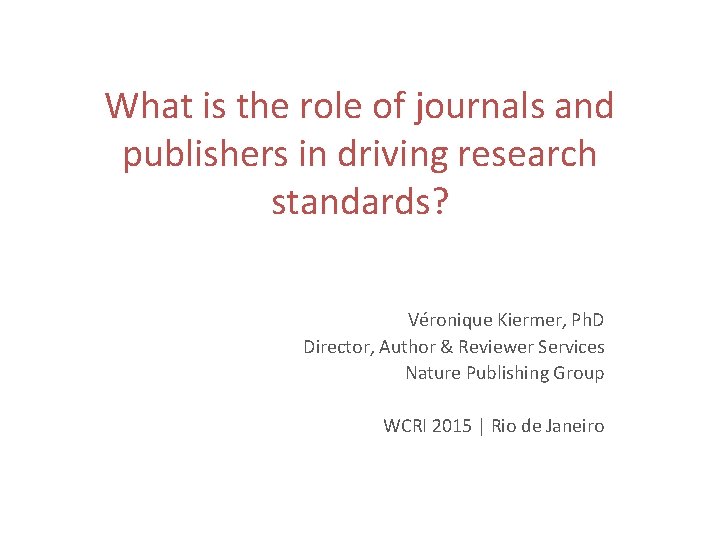 What is the role of journals and publishers in driving research standards? Véronique Kiermer,