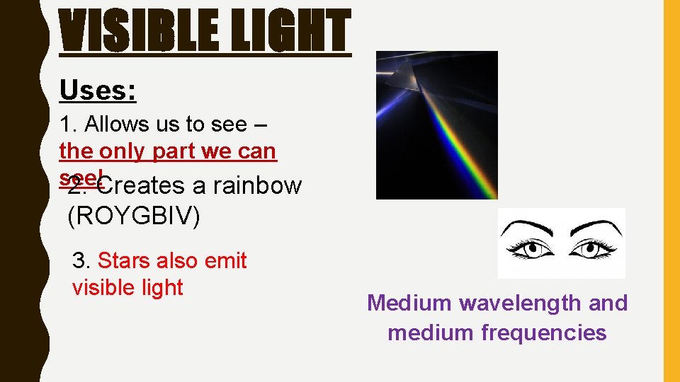 VISIBLE LIGHT Uses: 1. Allows us to see – the only part we can