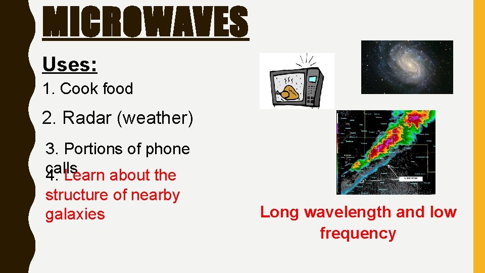 MICROWAVES Uses: 1. Cook food 2. Radar (weather) 3. Portions of phone calls 4.