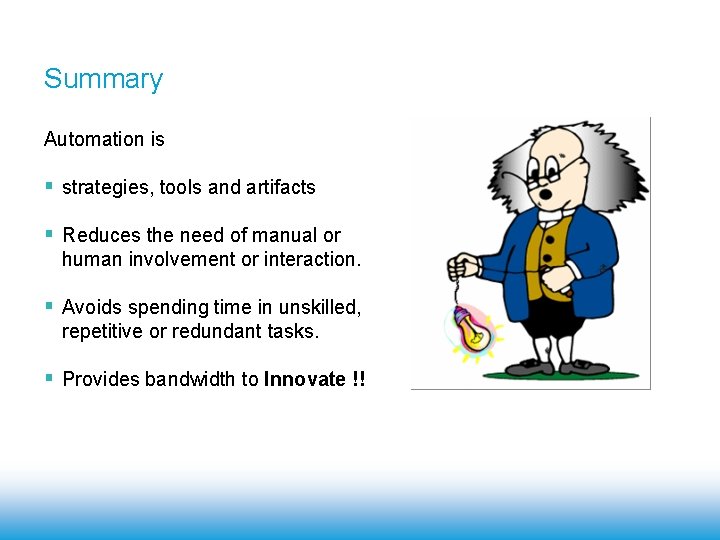 Summary Automation is § strategies, tools and artifacts § Reduces the need of manual