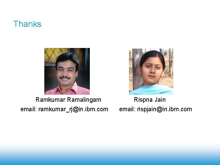 Thanks Ramkumar Ramalingam email: ramkumar_rj@in. ibm. com Rispna Jain email: rispjain@in. ibm. com 