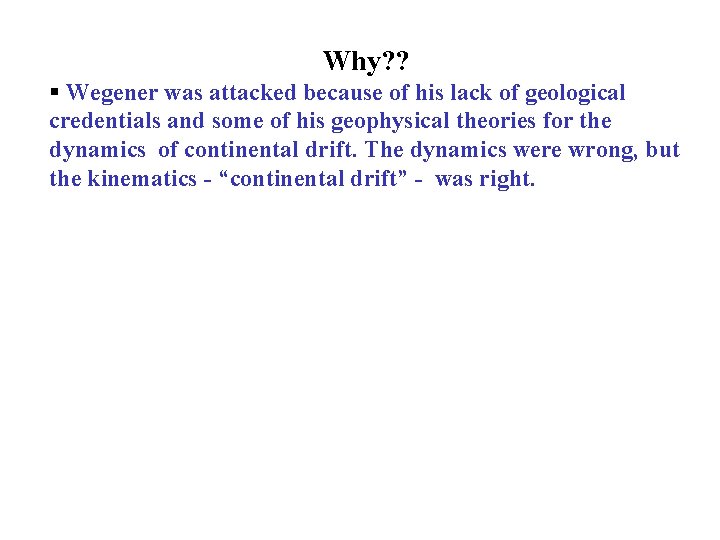 Why? ? § Wegener was attacked because of his lack of geological credentials and