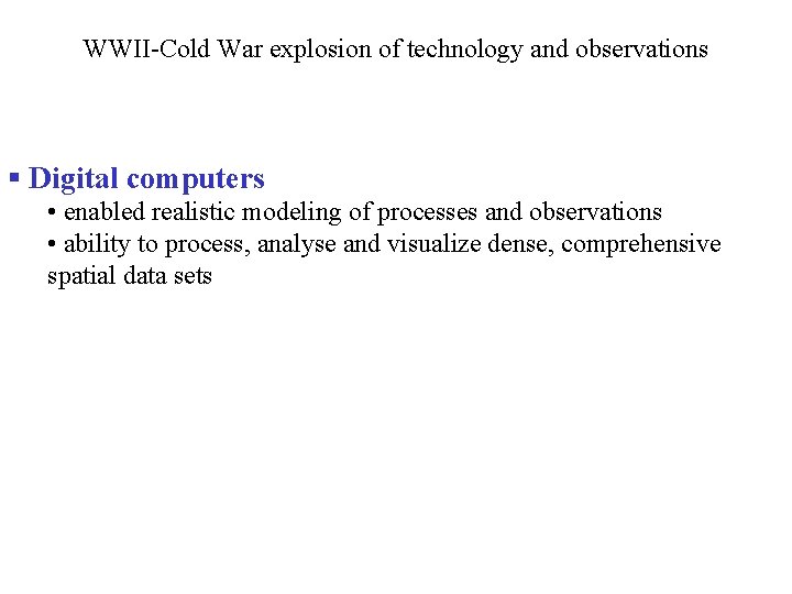 WWII-Cold War explosion of technology and observations § Digital computers • enabled realistic modeling