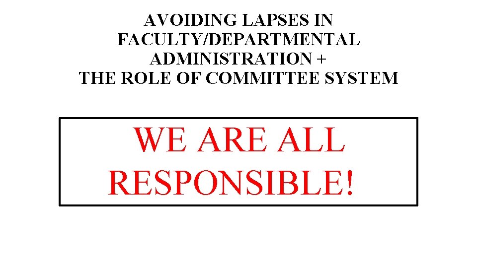 AVOIDING LAPSES IN FACULTY/DEPARTMENTAL ADMINISTRATION + THE ROLE OF COMMITTEE SYSTEM WE ARE ALL