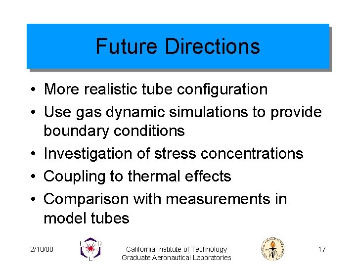 Future Directions • More realistic tube configuration • Use gas dynamic simulations to provide