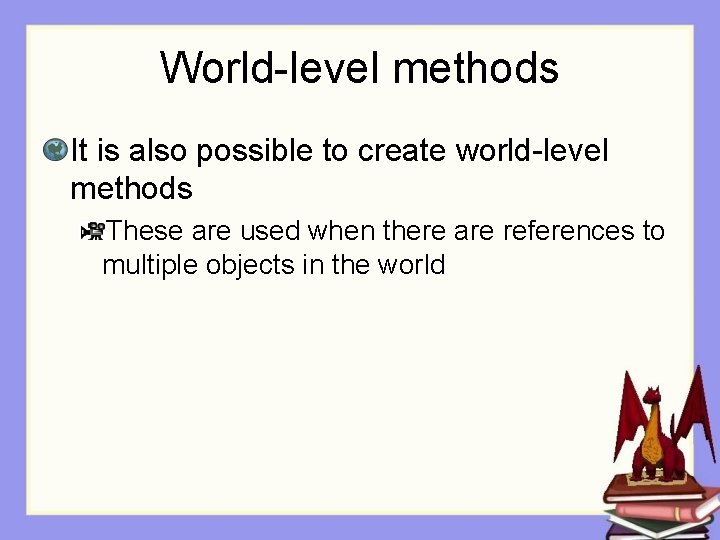 World-level methods It is also possible to create world-level methods These are used when