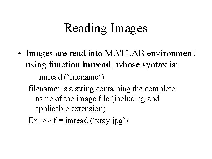 Reading Images • Images are read into MATLAB environment using function imread, whose syntax
