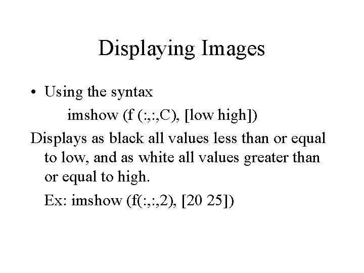 Displaying Images • Using the syntax imshow (f (: , C), [low high]) Displays