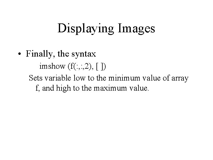 Displaying Images • Finally, the syntax imshow (f(: , 2), [ ]) Sets variable