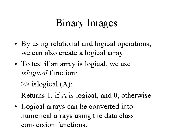 Binary Images • By using relational and logical operations, we can also create a