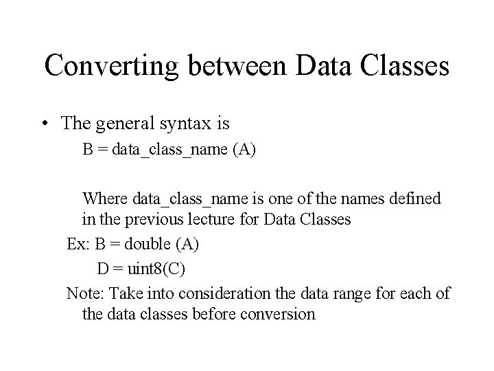 Converting between Data Classes • The general syntax is B = data_class_name (A) Where