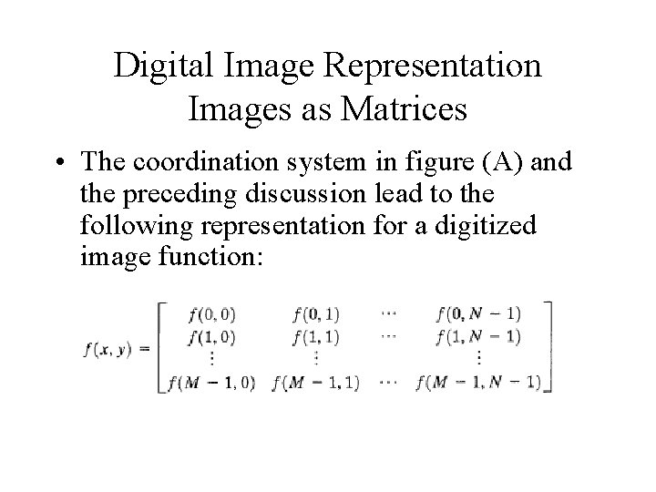 Digital Image Representation Images as Matrices • The coordination system in figure (A) and