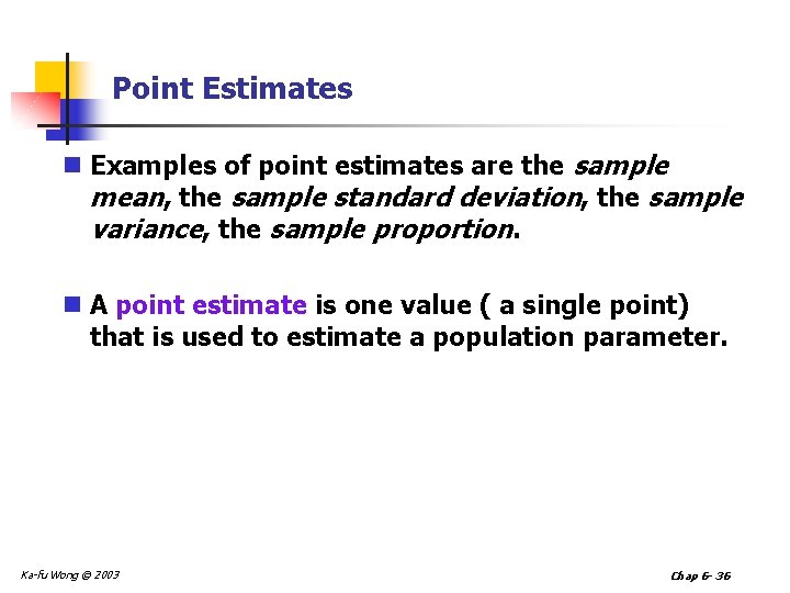 Point Estimates n Examples of point estimates are the sample mean, the sample standard