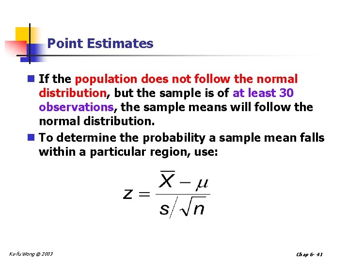 Point Estimates n If the population does not follow the normal distribution, but the