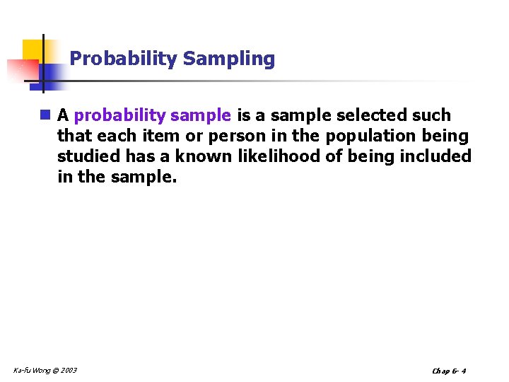Probability Sampling n A probability sample is a sample selected such that each item