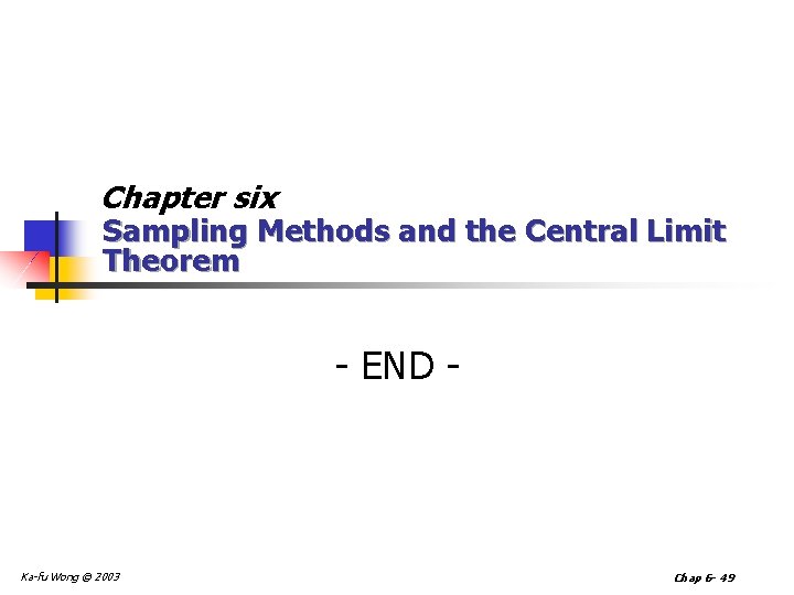 Chapter six Sampling Methods and the Central Limit Theorem - END - Ka-fu Wong