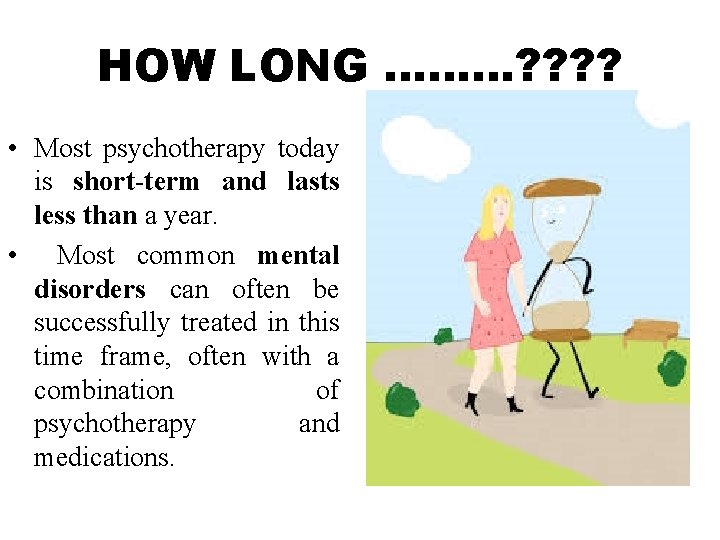 HOW LONG ………? ? • Most psychotherapy today is short-term and lasts less than