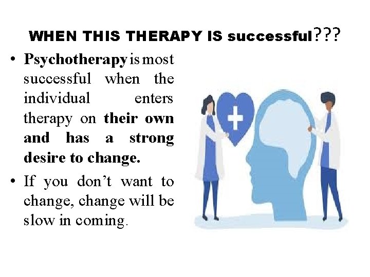 WHEN THIS THERAPY IS successful? ? ? • Psychotherapy is most successful when the