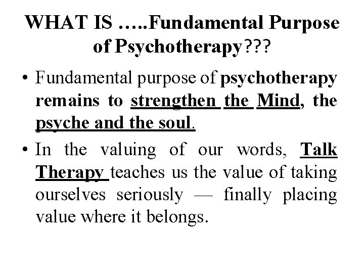 WHAT IS …. . Fundamental Purpose of Psychotherapy? ? ? • Fundamental purpose of